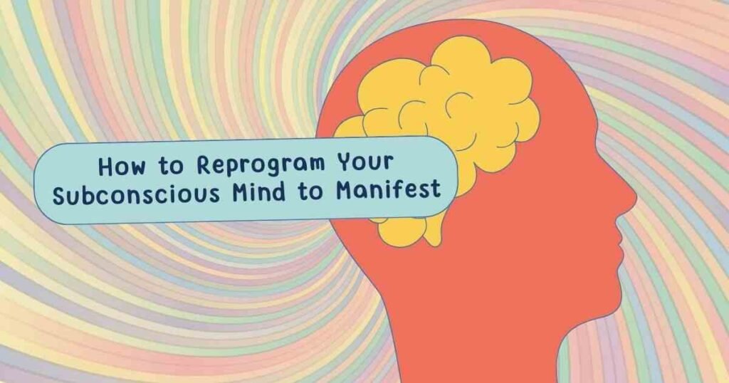 how to reprogram your subconscious mind