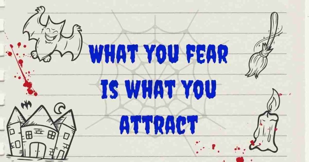 what you fear is what you attract